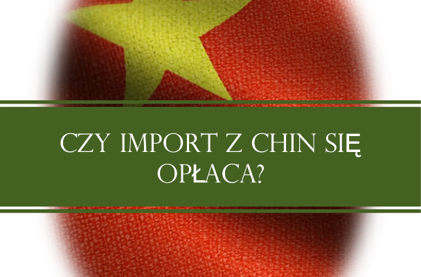 Czy import z Chin się opłaca?