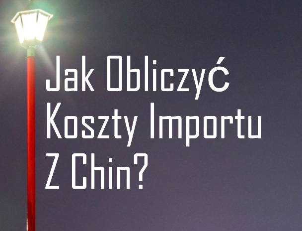 Jak obliczyć koszty importu z Chin Poradnik dla początkujących